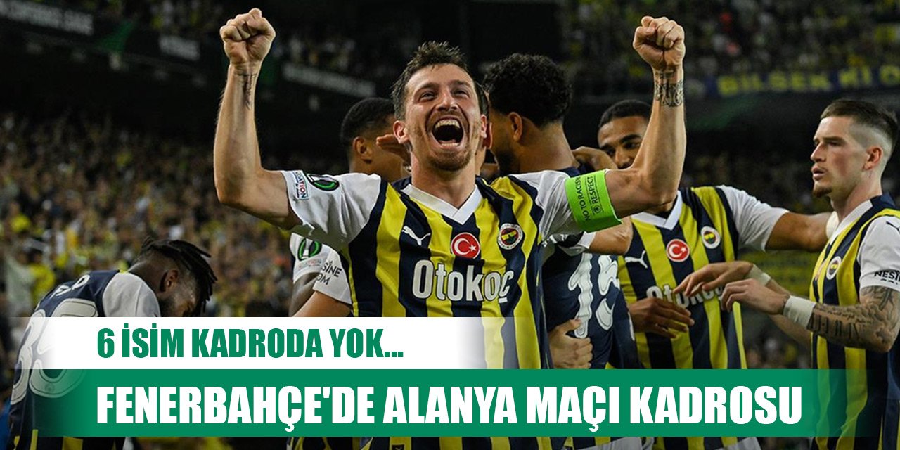 Fenerbahçe'de Alanya maçı kadrosu açıklandı! 6 isim kadroda yok...