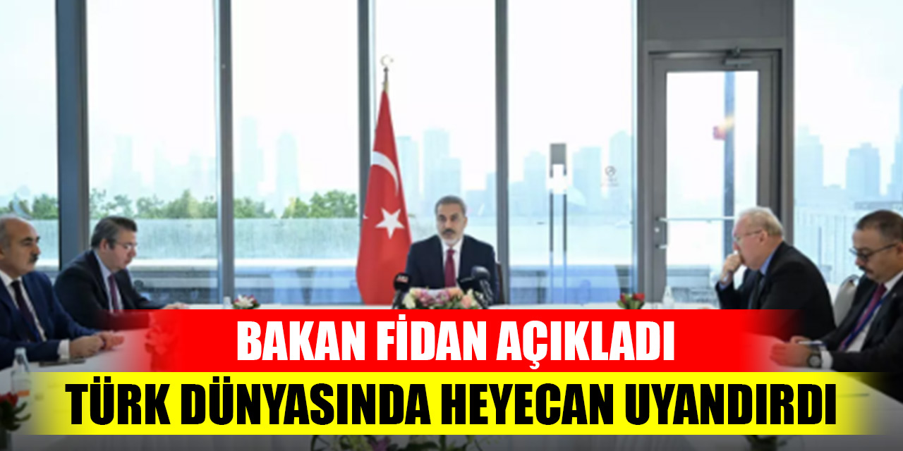 Bakan Fidan açıkladı: Türk dünyasında heyecan uyandırdı