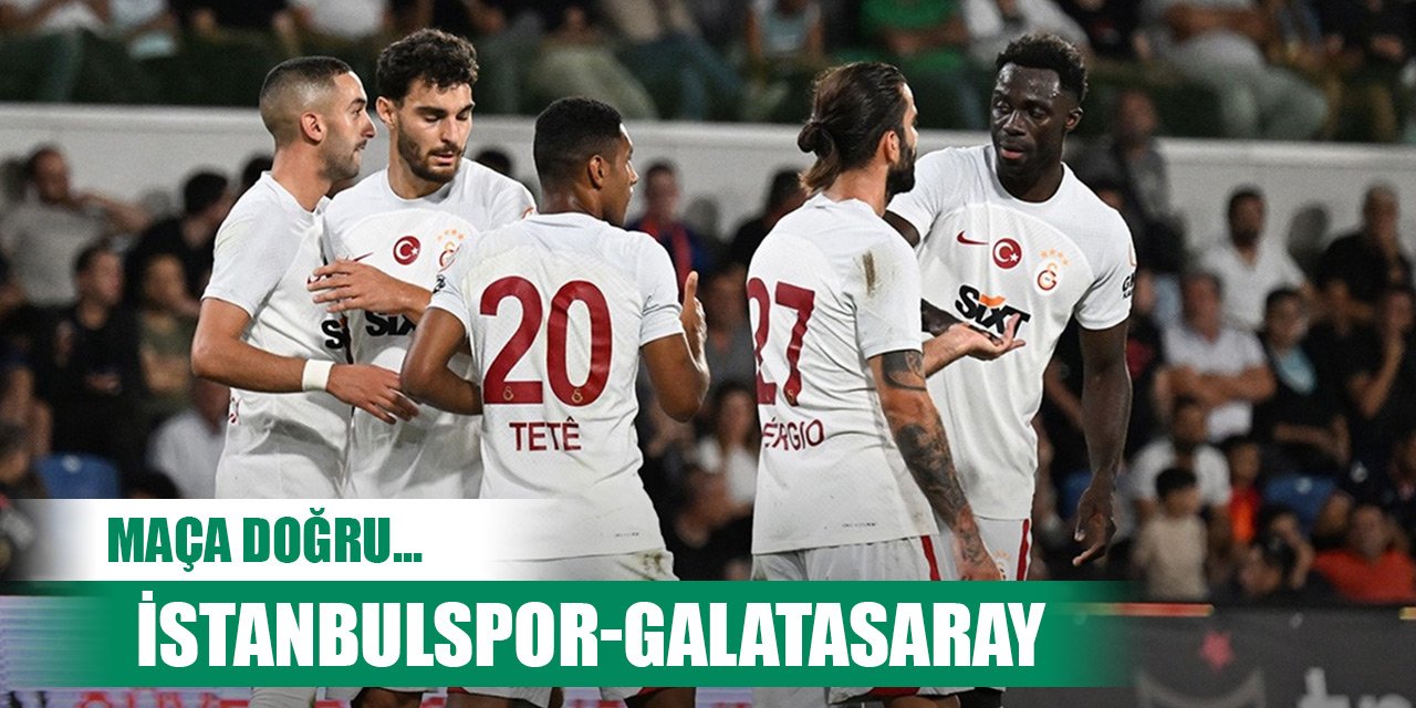 Maça doğru... İstanbulspor-Galatasaray