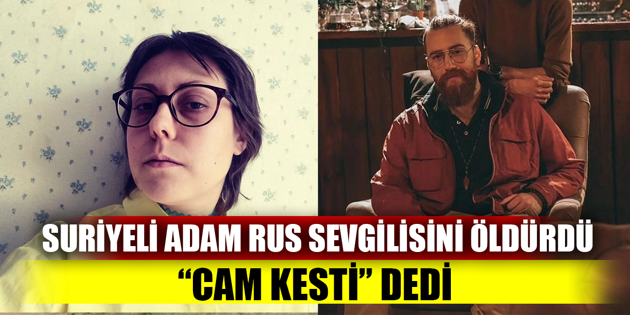 Suriyeli adam Rus sevgilisini öldürdü “cam kesti” dedi