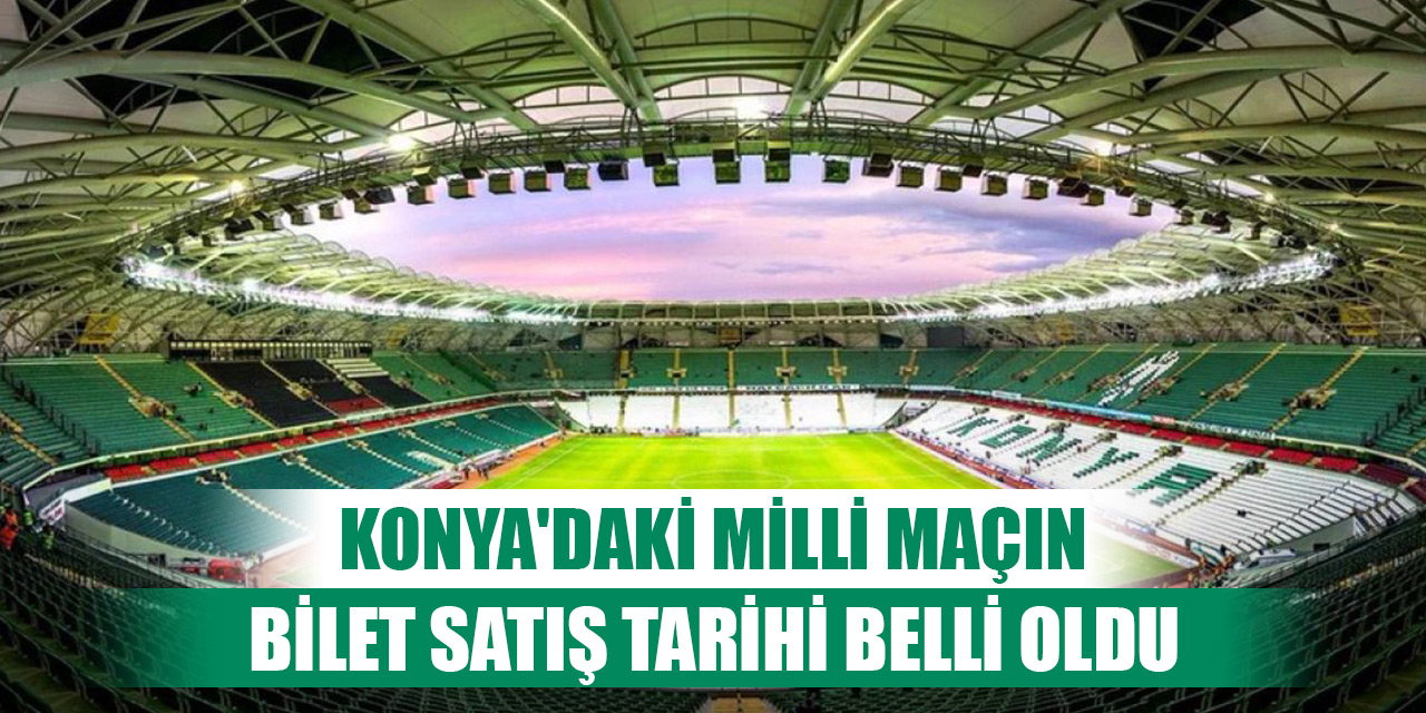 Konya'daki milli maçın bilet satış tarihi belli oldu