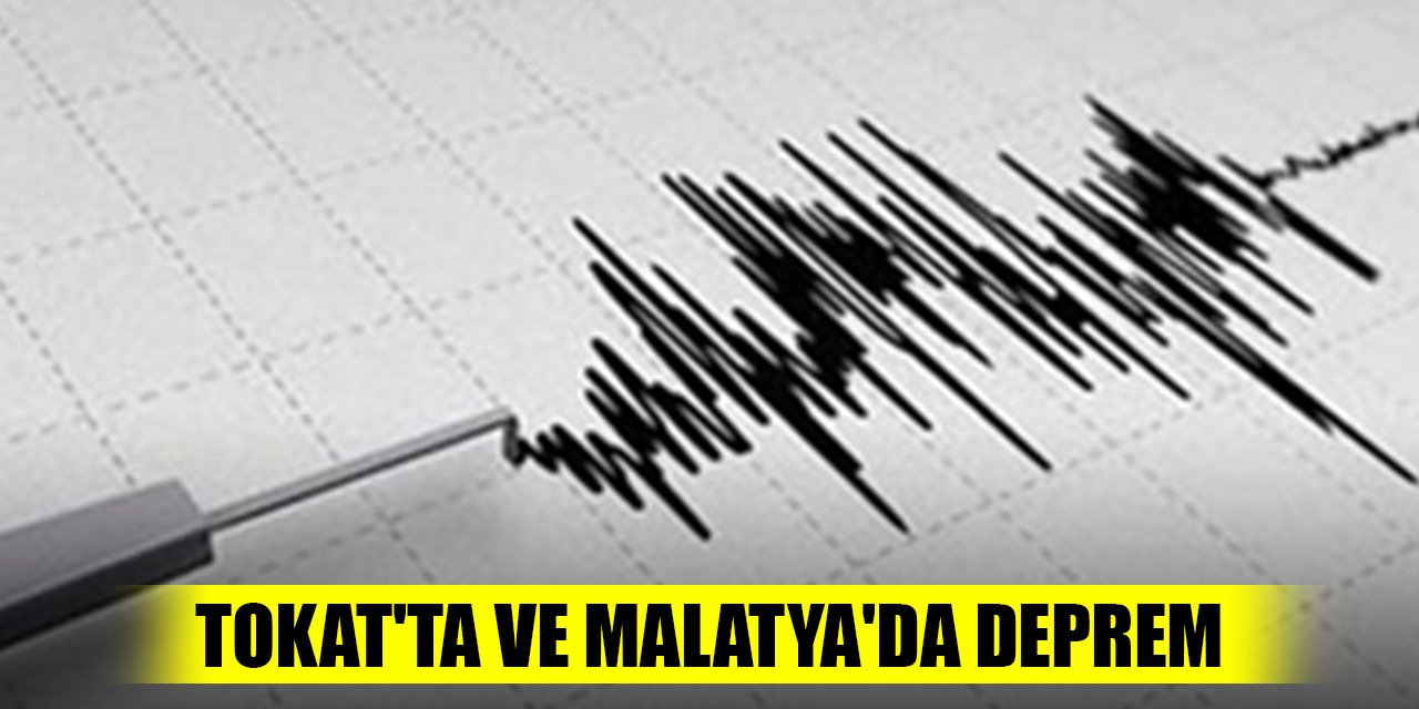 Son Dakika! Önce Tokat'ta sonra Malatya'da deprem