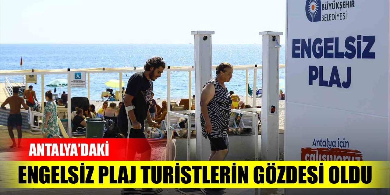 Antalya'daki Engelsiz Plaj turistlerin gözdesi oldu