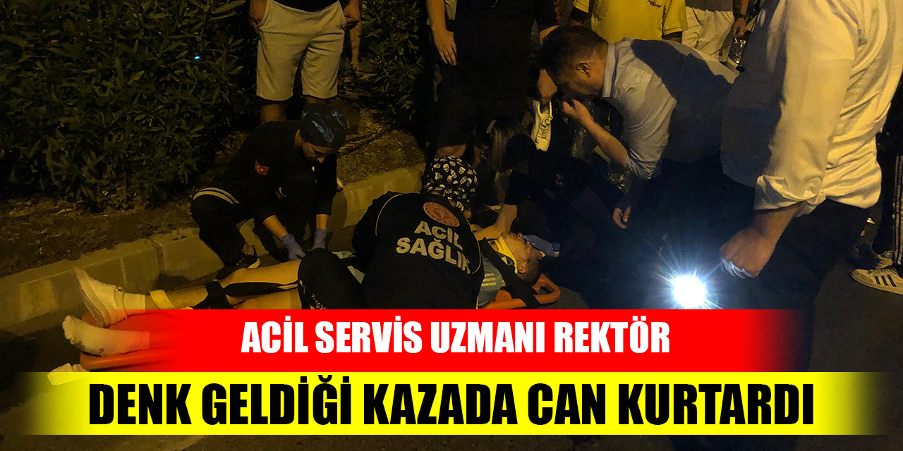 Acil Servis Uzmanı Rektör denk geldiği kazada can kurtardı