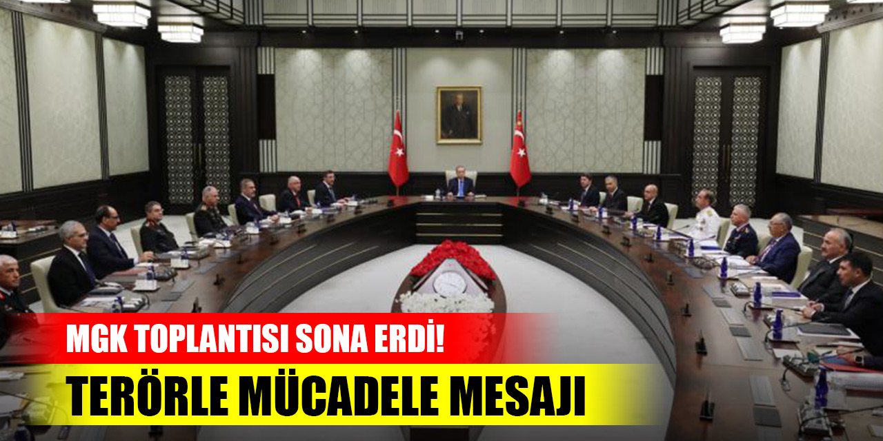 MGK toplantısı sona erdi! Terörle mücadele mesajı