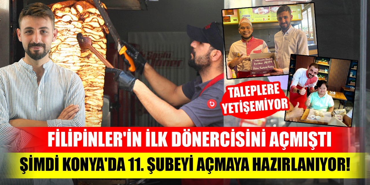 Filipinler'in ilk dönercisini açmıştı...Şimdi Konya'da 11. şubeyi açmaya hazırlanıyor! Taleplere yetişemiyor