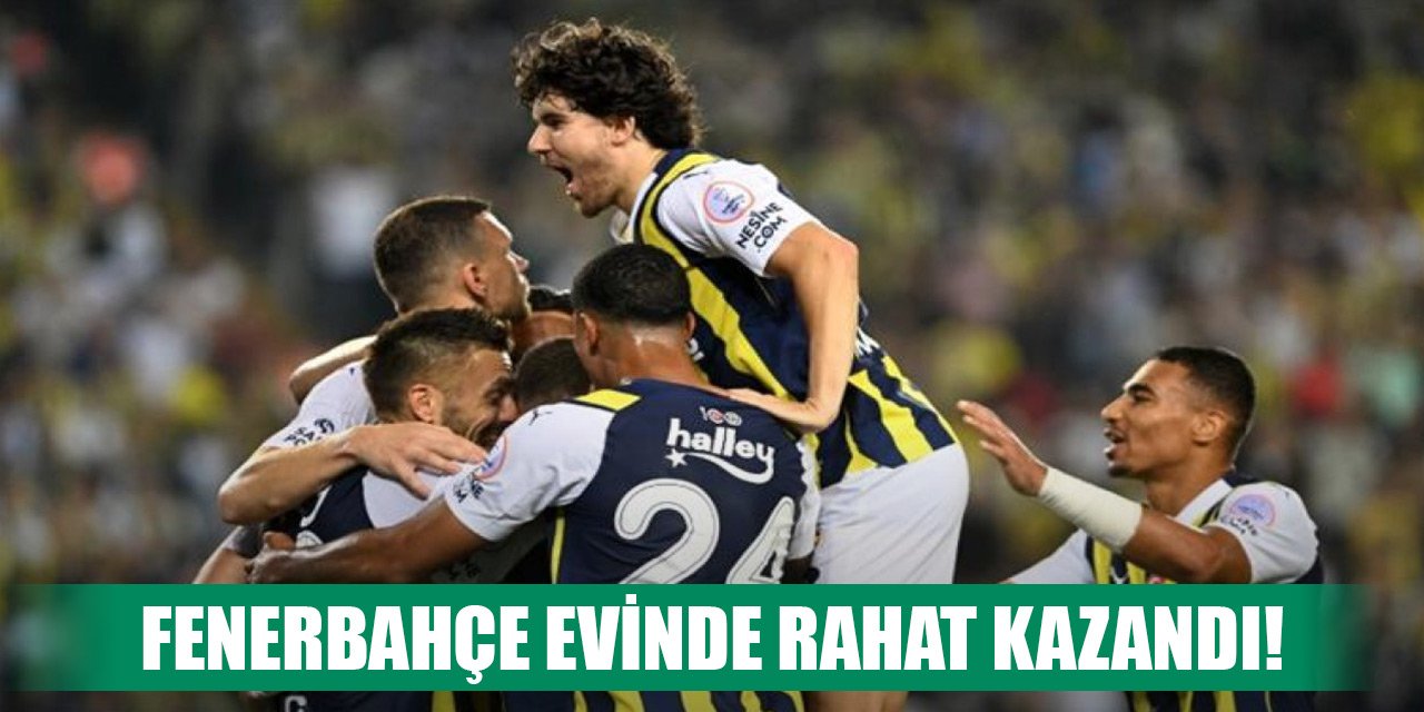 Fenerbahçe evinde rahat kazandı!