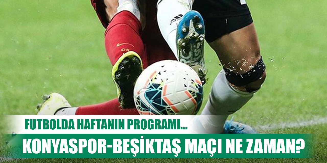 Futbolda haftanın programı... Konyaspor-Beşiktaş maçı ne zaman, saat kaçta?