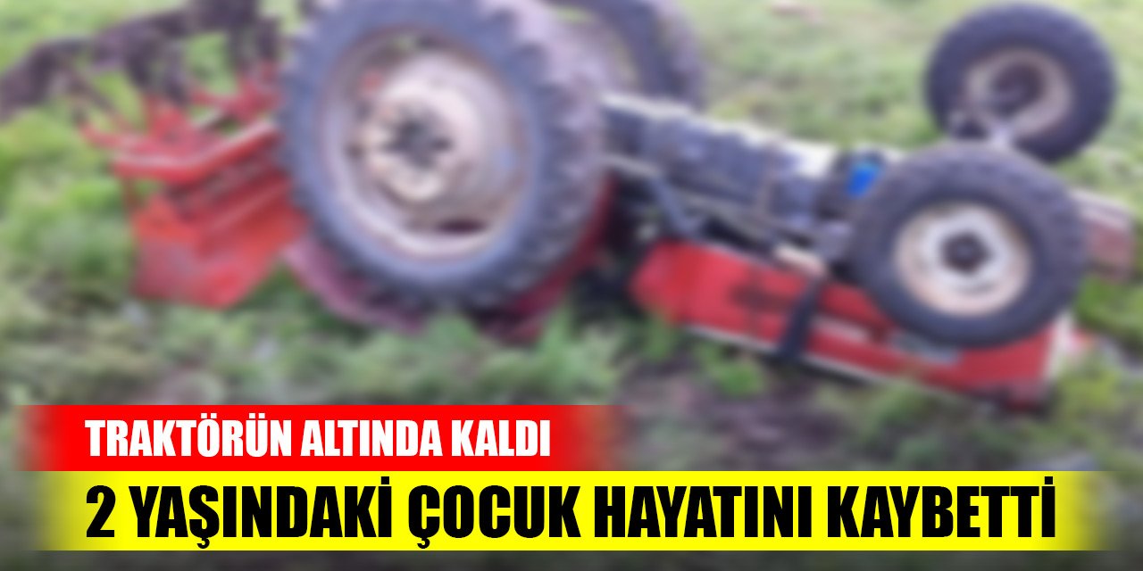 Karaman’da traktörün ezdiği 2 yaşındaki Azra hayatını kaybetti