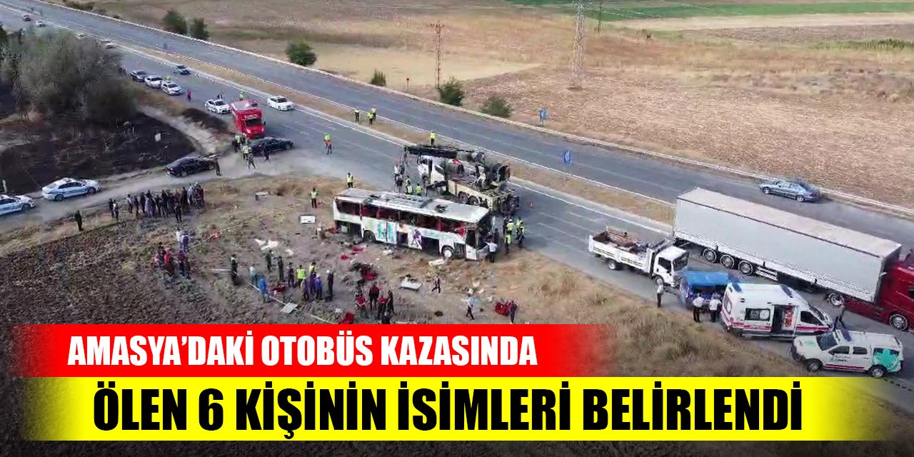Amasya’daki otobüs kazasında ölen 6 kişinin isimleri belirlendi