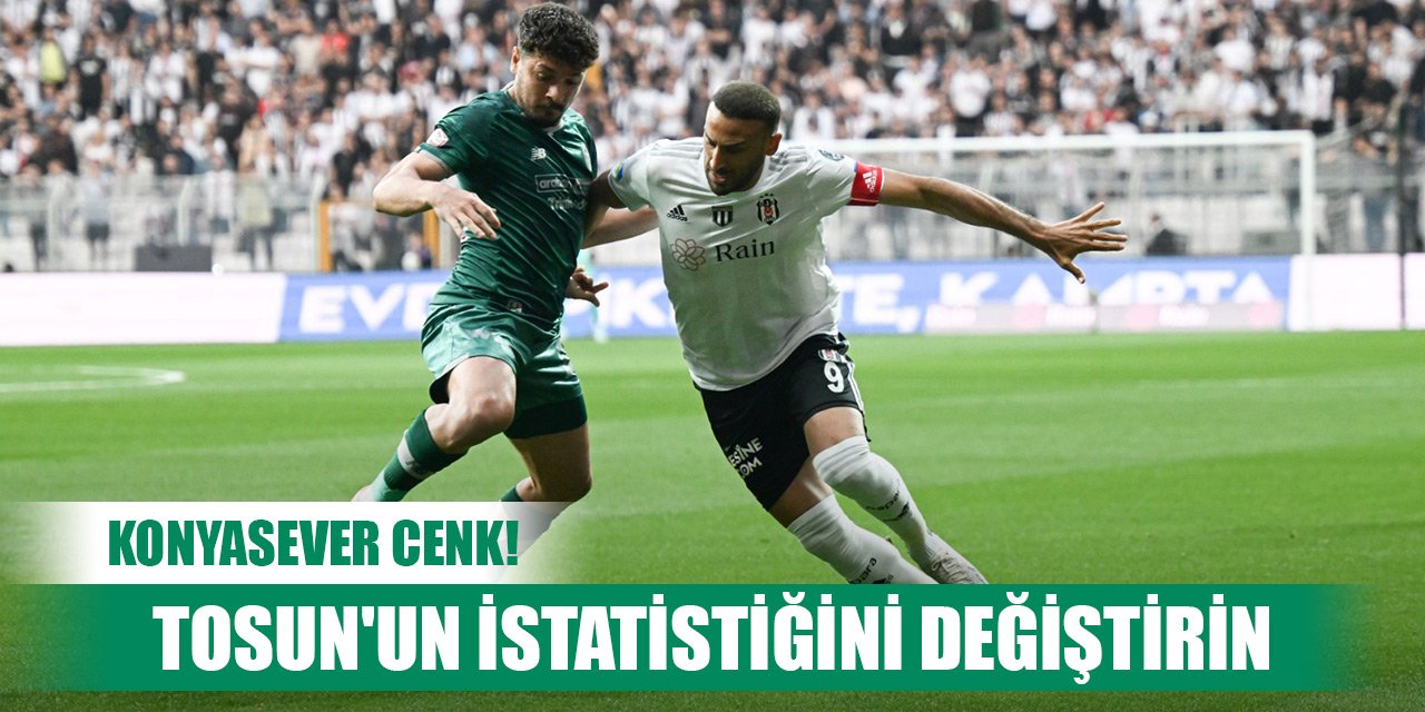Konyaspor-Beşiktaş, Cenk Tosun'a dikkat