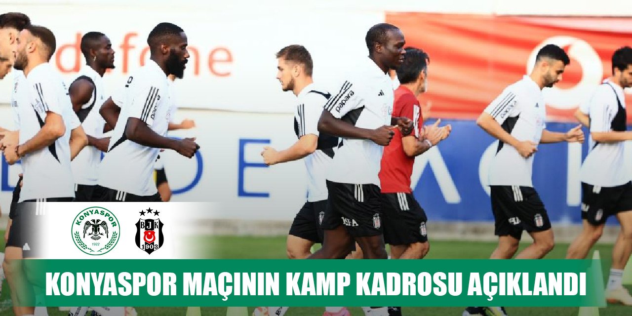 Beşiktaş'ta Konyaspor maçının kamp kadrosu açıklandı
