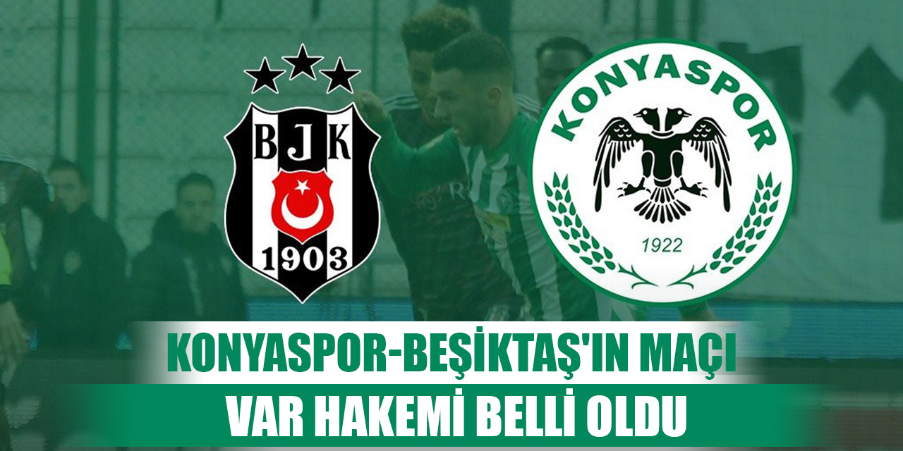 Konyaspor-Beşiktaş'ın maçı VAR hakemi belli oldu