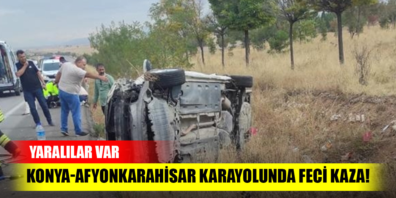 Konya-Afyonkarahisar karayolunda feci kaza!