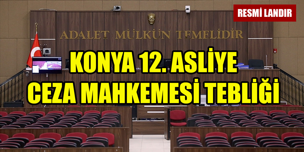 Konya 12. Asliye Ceza Mahkemesi Tebliği