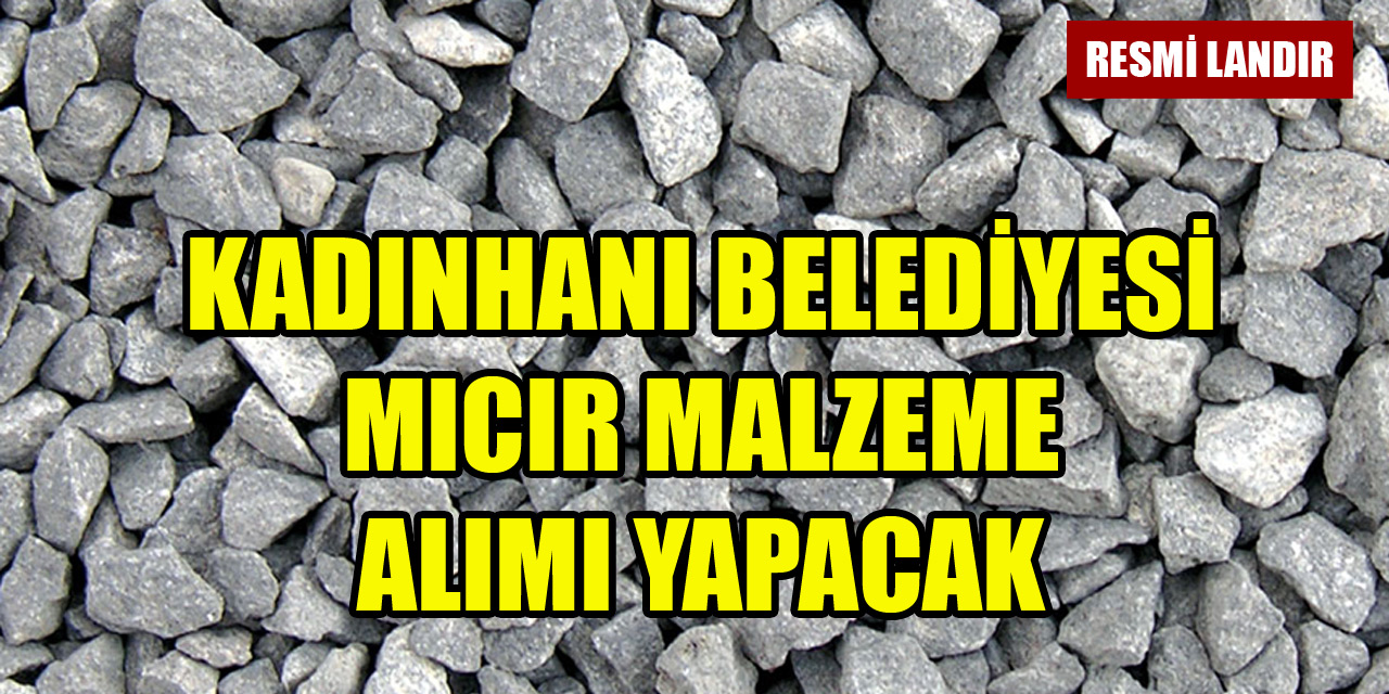 Kadınhanı Belediyesi Mıcır Malzeme Alımı Yapacak