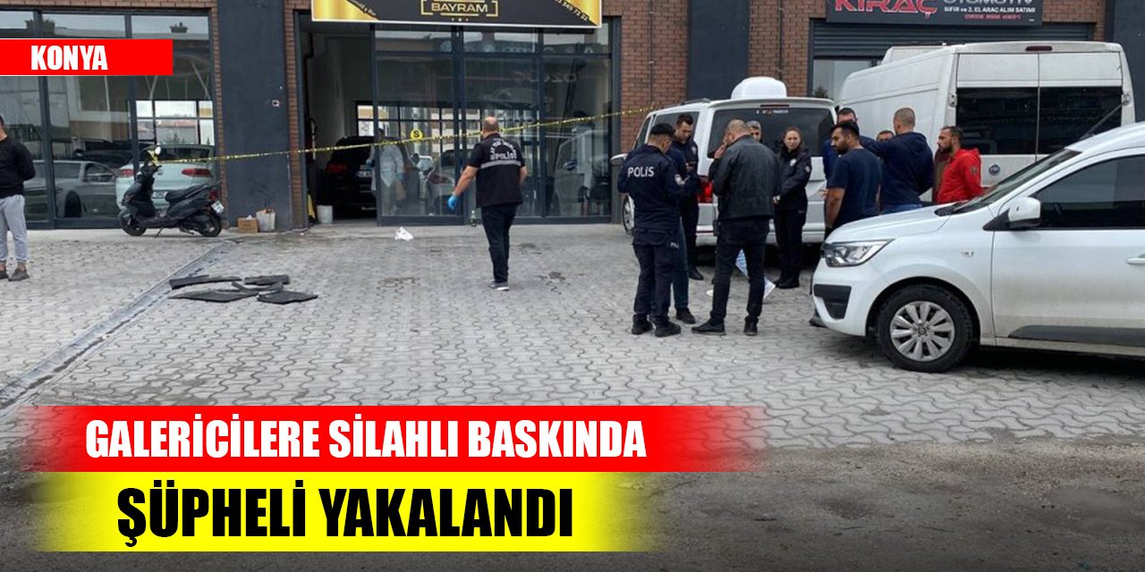 Konya'da galericilere silahlı baskında şüpheli yakalandı