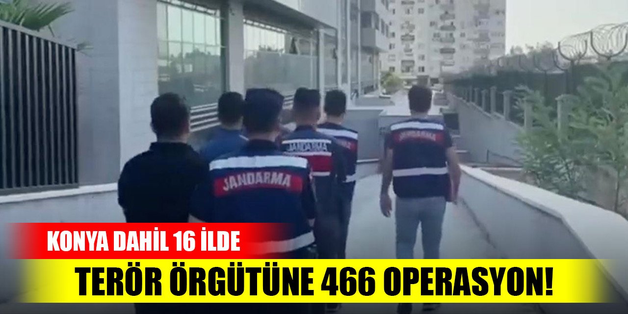 Konya dahil 16 ilde bölücü terör örgütüne 466 operasyon!