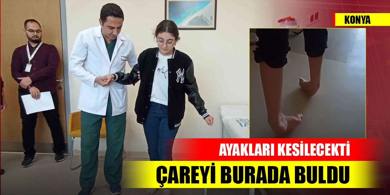 Konya'da ayaklarının kesilip protez takılması istenen genç kız çareyi burada buldu