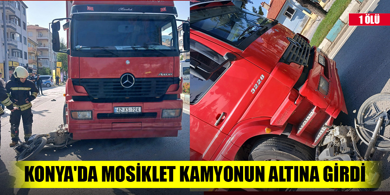 Konya'da mosiklet kamyonun altına girdi: 1 ölü