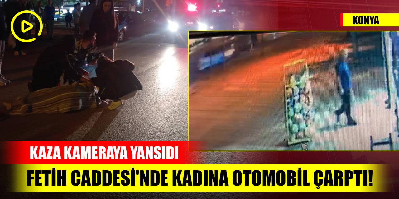 Konya'da Fetih Caddesi'nde kadına otomobil çarptı! Kaza kameraya yansıdı