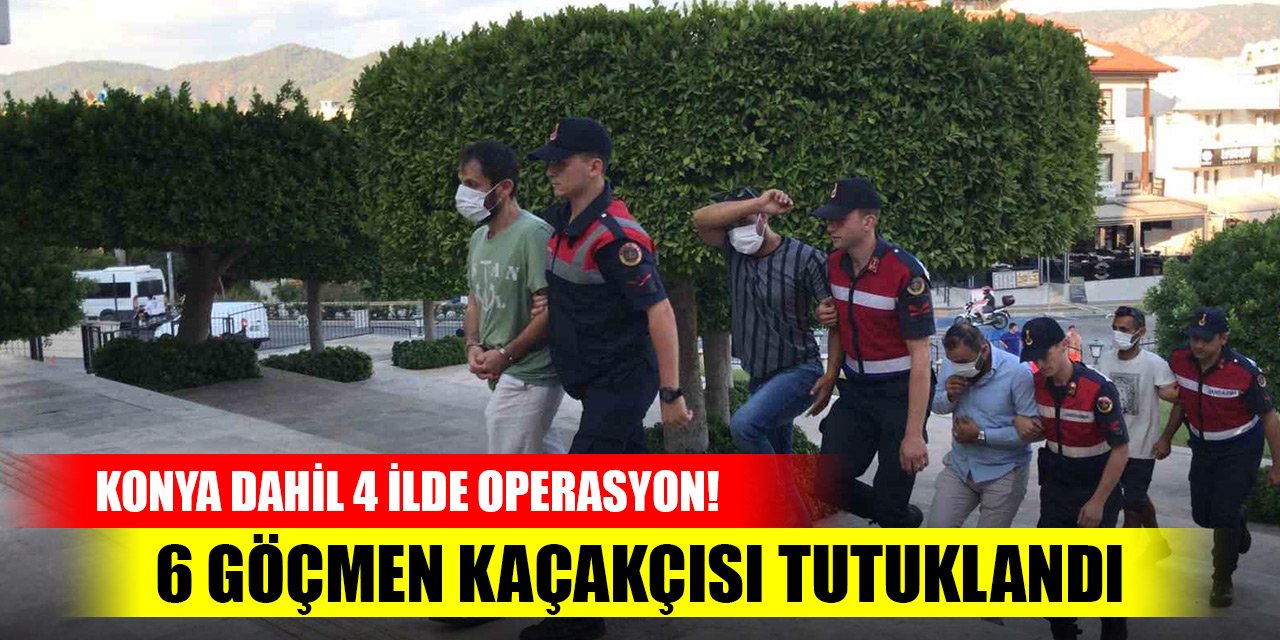 Konya dahil 4 ilde operasyon! 6 göçmen kaçakçısı tutuklandı