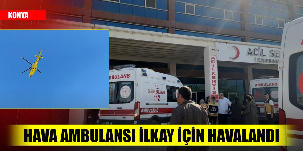 Konya'da hava ambulansı kalp krizi geçiren vatandaş için havalandı