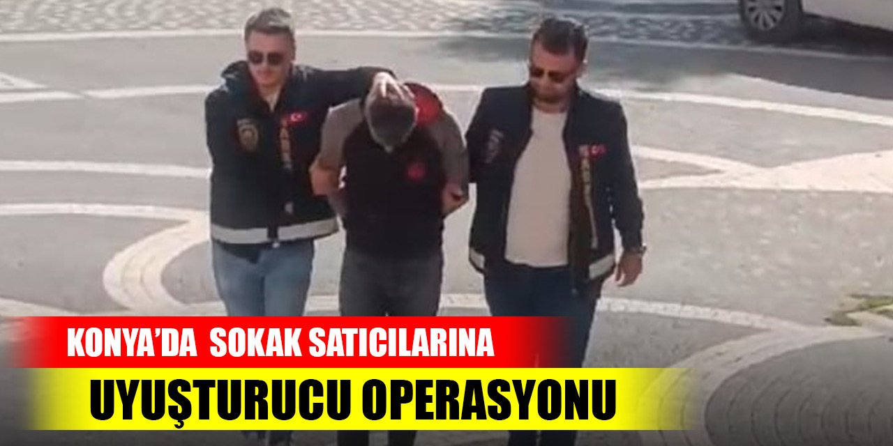 Konya’da  sokak satıcılarına uyuşturucu operasyonu