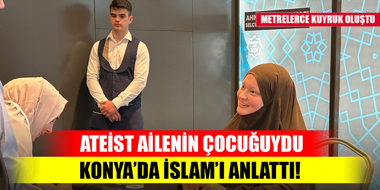 Ateist ailenin çocuğuydu, Konya’da İslam’ı anlattı! Metrelerce kuyruk oluştu