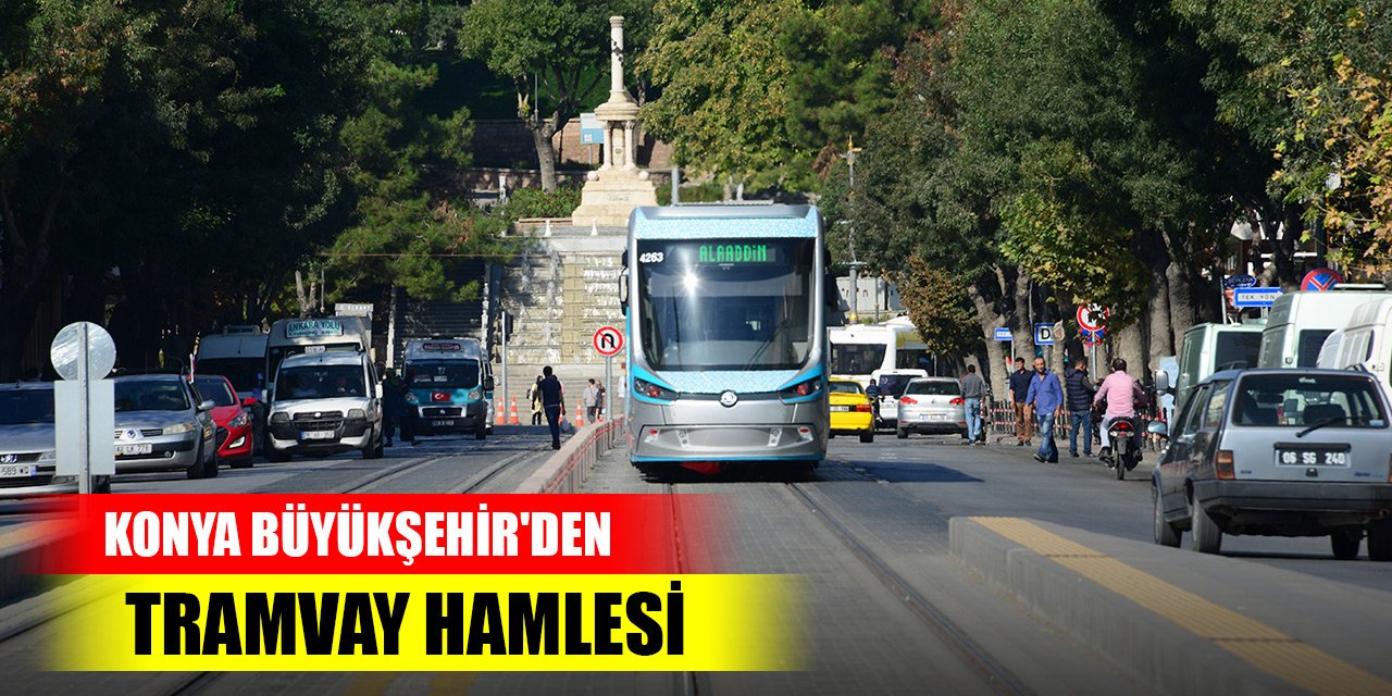 Konya Büyükşehir'den tramvay hamlesi
