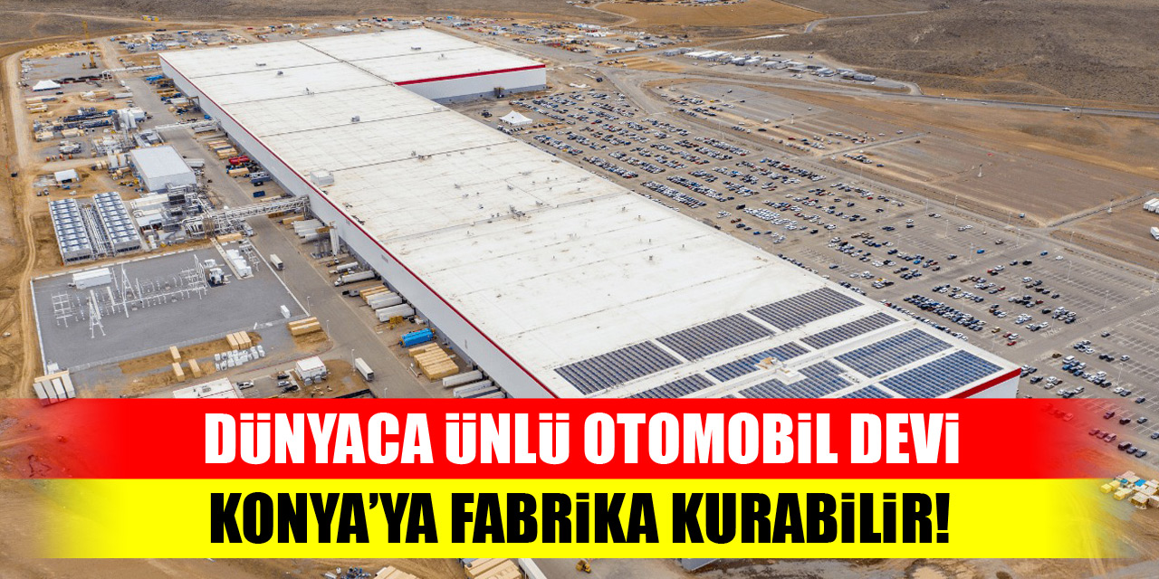 Dünyaca ünlü otomobil devi Konya’ya fabrika kurabilir!
