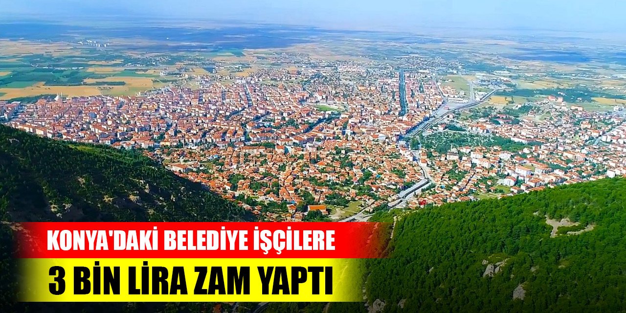 Konya'da belediye başkanı işçilere 3 bin lira zam yaptı