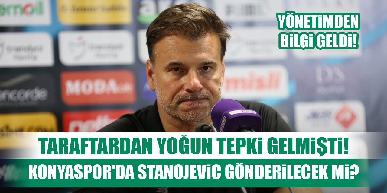 Konyaspor'da Stanojevic gönderilecek mi? Yönetimden bilgi geldi!