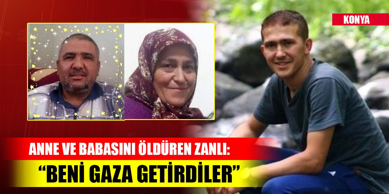 Konya'da anne ve babasını öldüren zanlının ilk ifadeleri! "Beni gaza getirdiler"