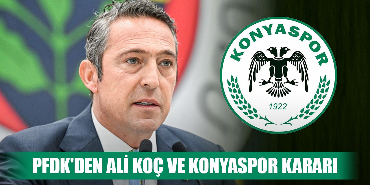 PFDK'den Ali Koç ve Konyaspor kararı