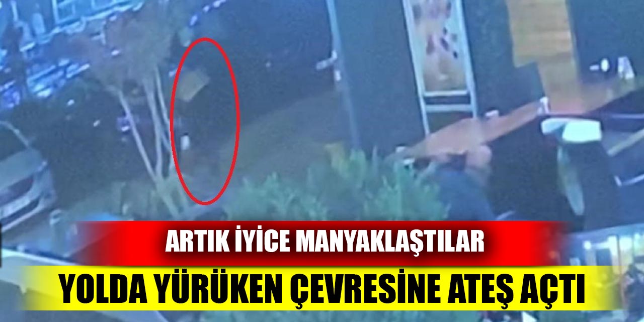 Artık iyice manyaklaştılar; Yolda yürürken etrafa rastgele ateş açtı