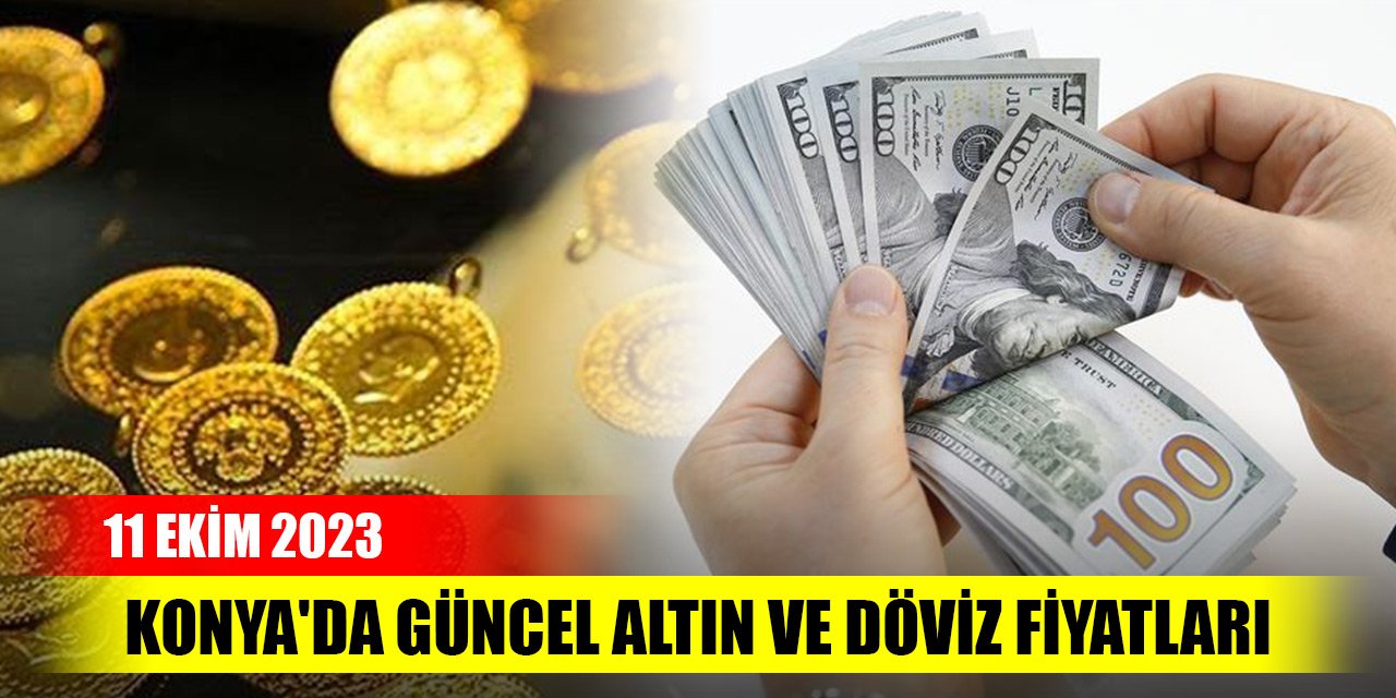 Konya'da güncel altın ve döviz fiyatları (11 Ekim 2023)