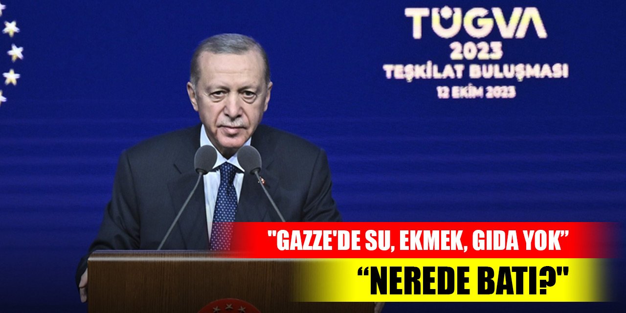 Cumhurbaşkanı Erdoğan, "Gazze'de su, ekmek, gıda yok. Nerede Batı?"