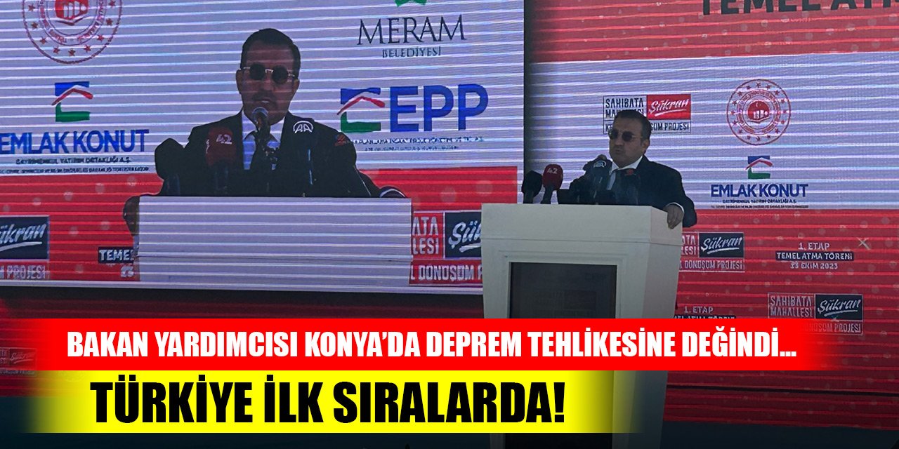 Bakan yardımcısı Konya’da deprem tehlikesine değindi... Türkiye ilk sıralarda!