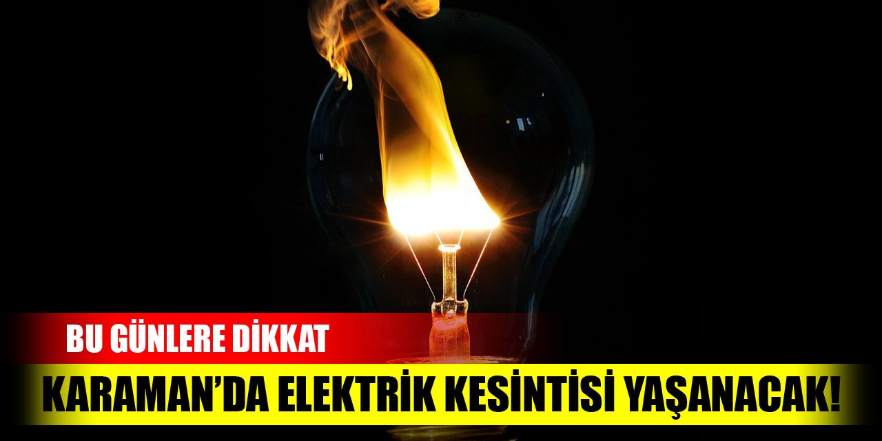 Karaman’da elektrik kesintisi yaşanacak! Bu günlere dikkat