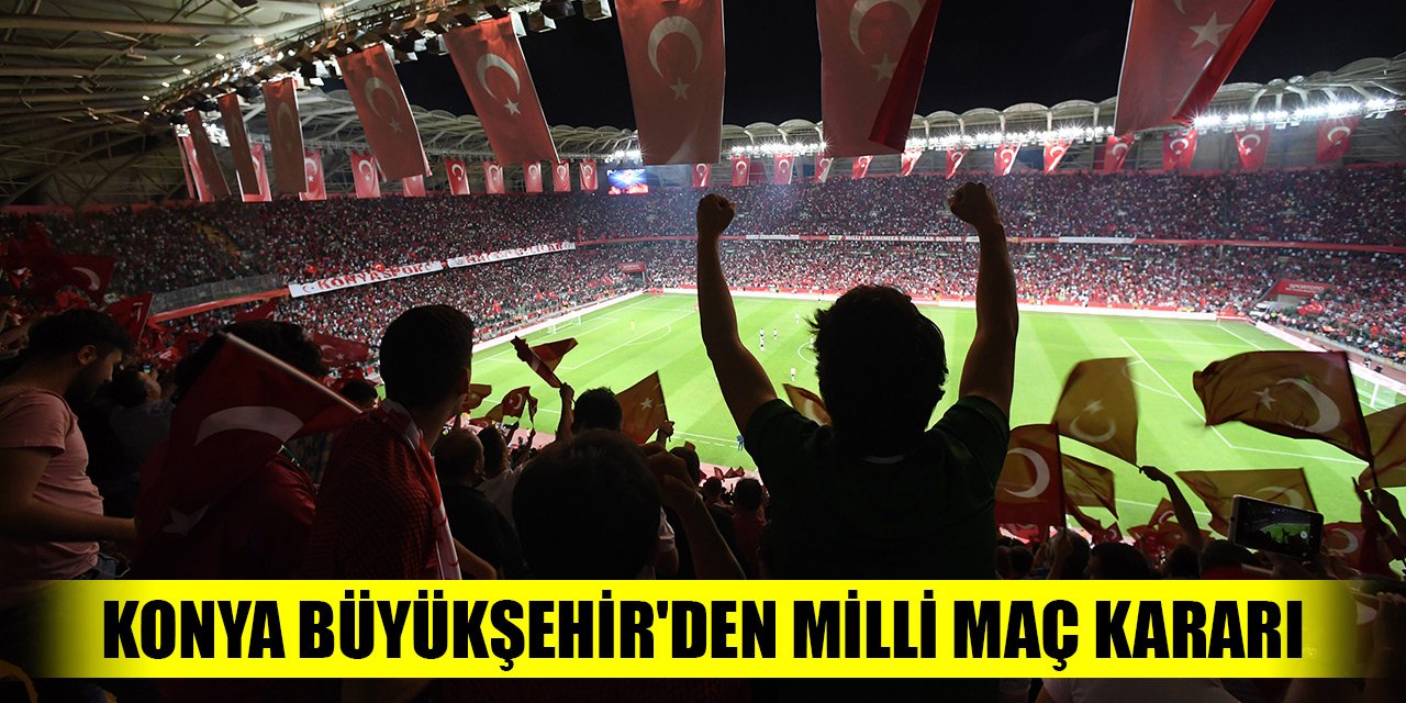Konya Büyükşehir'den milli maç kararı