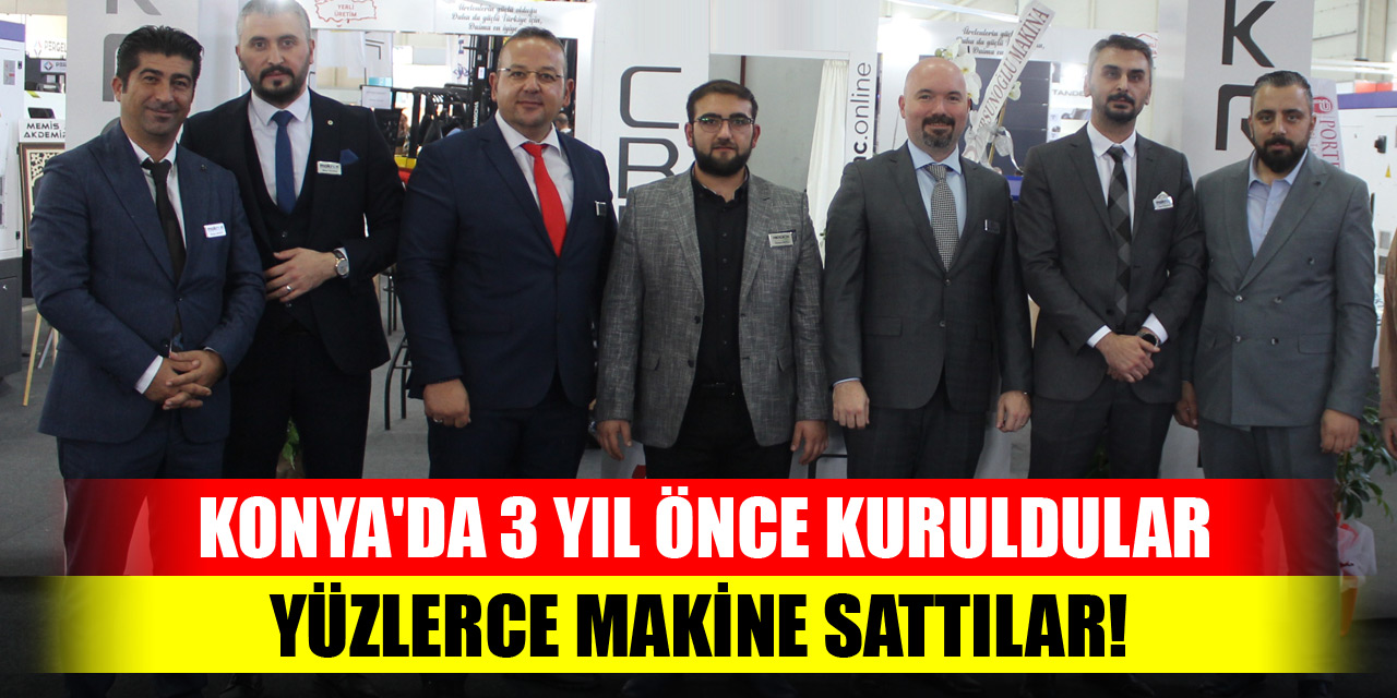 Konya'da 3 yıl önce kuruldular, yüzlerce makine sattılar!