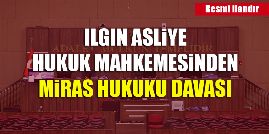 Ilgın Asliye Hukuk Mahkemesinden miras hukuku davası