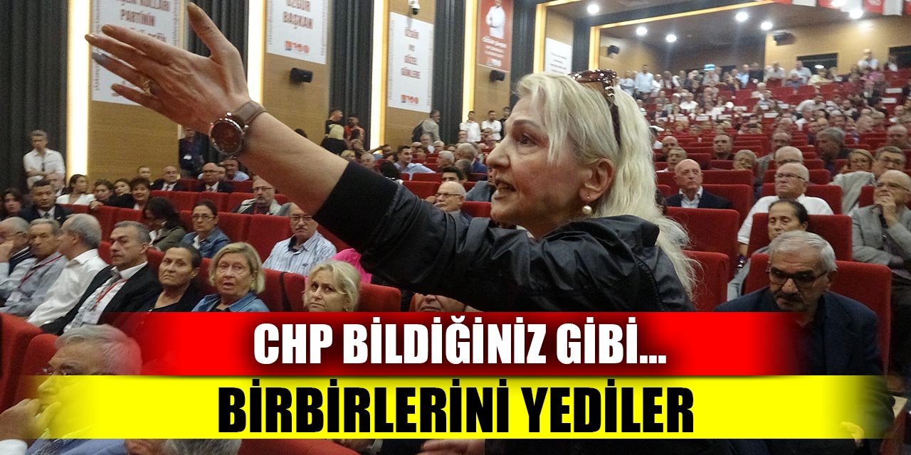 CHP bildiğiniz gibi… birbirlerini yediler