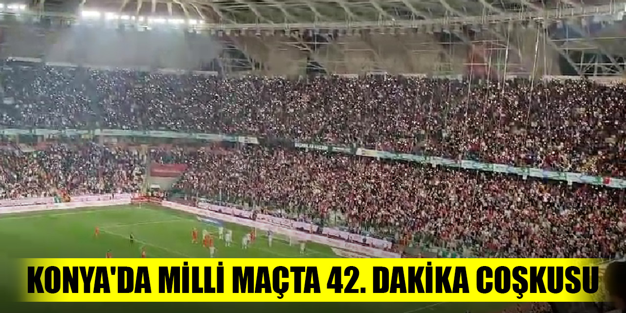 Konya'da Milli maçta 42. dakika coşkusu