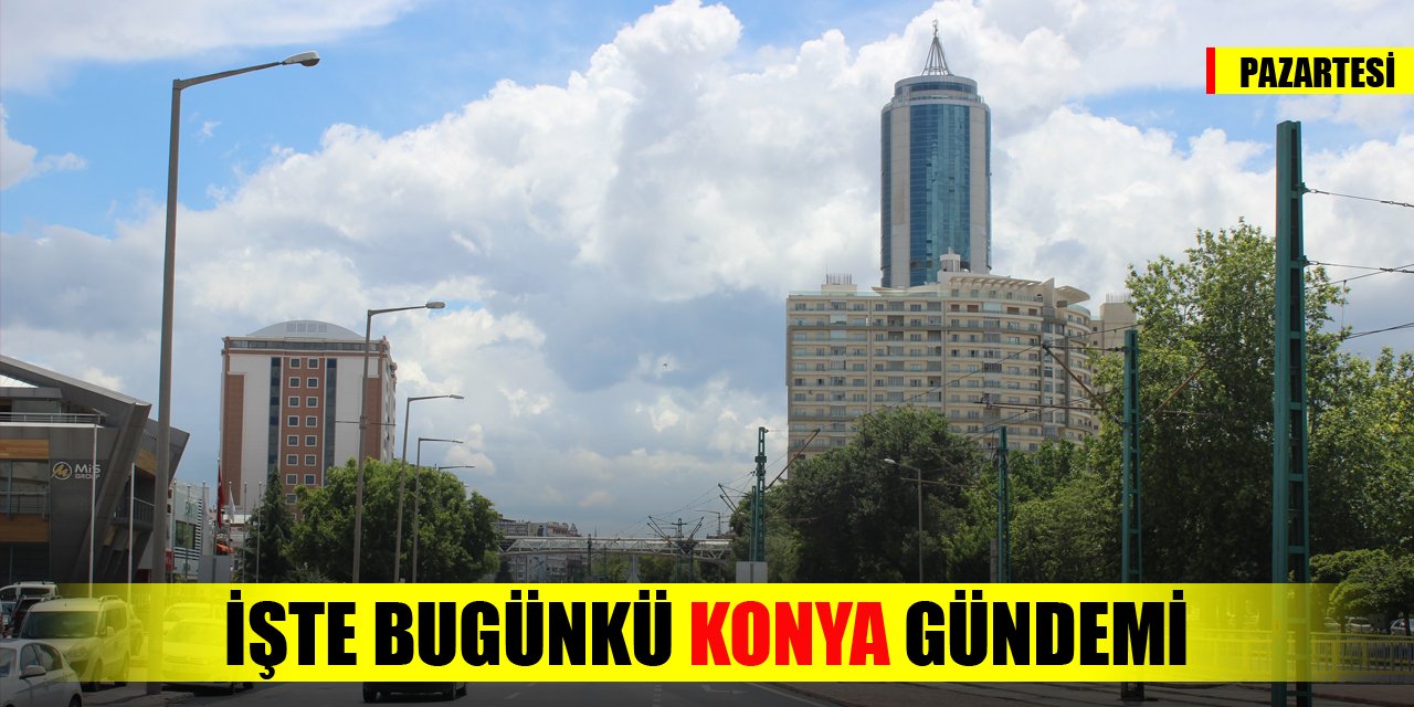 Bugünkü Konya gündemi (16 Ekim 2023)