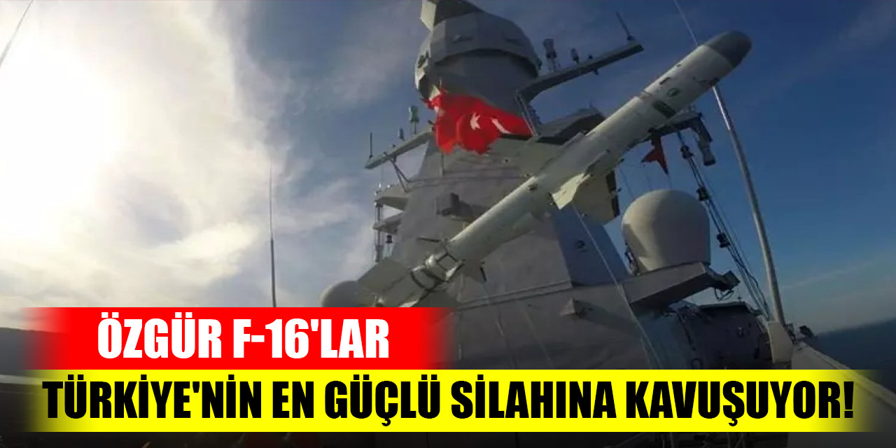 Özgür F-16'lar Türkiye'nin en güçlü silahına kavuşuyor!