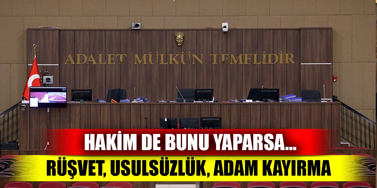 Hakimler de bunu yaparsa... Rüşvet, adam kayırma, iş birliği