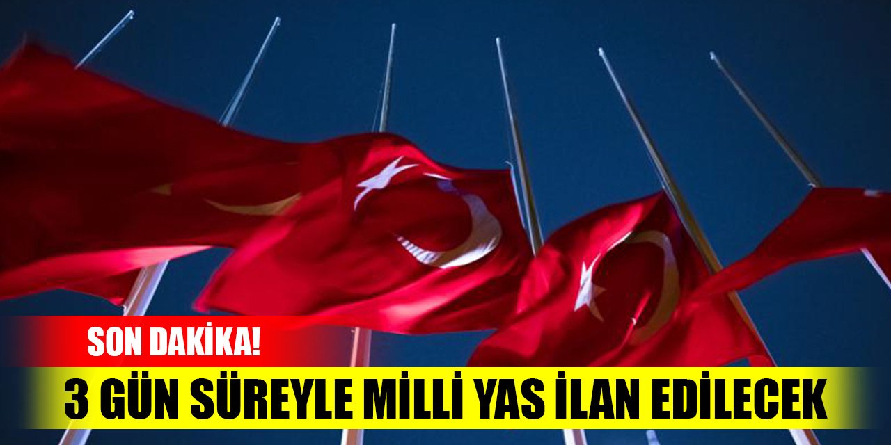 Son Dakika! Türkiye'de 3 gün süreyle milli yas ilan edilecek