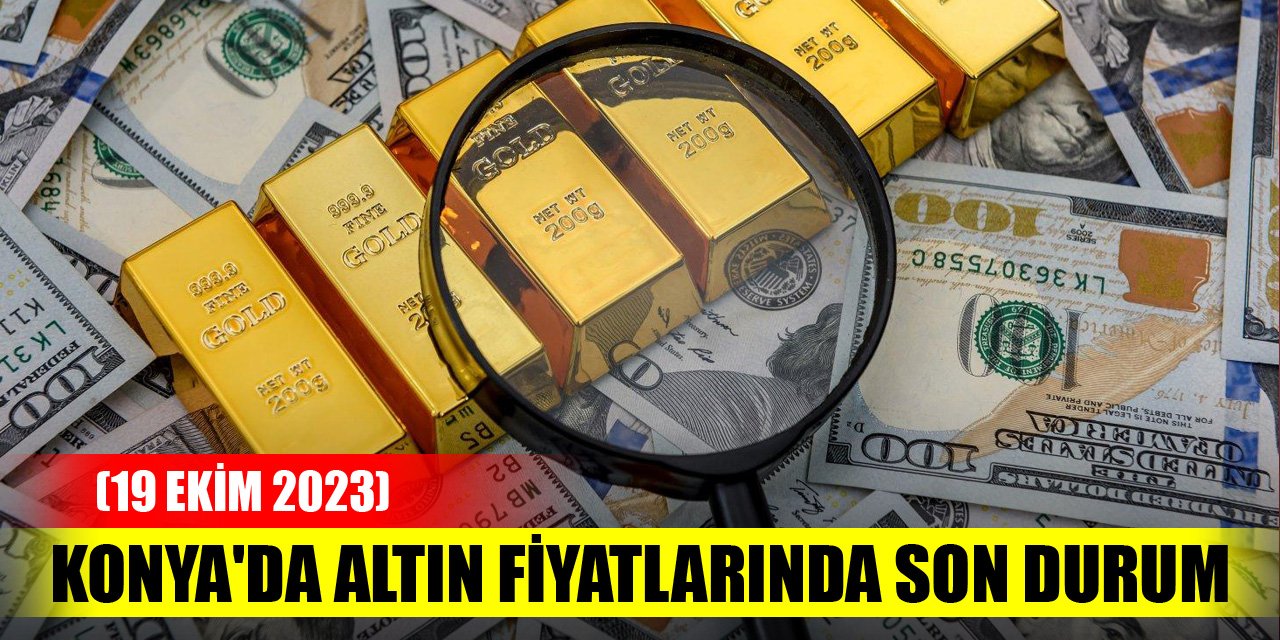 Konya'da altın fiyatlarında son durum (19 Ekim 2023)